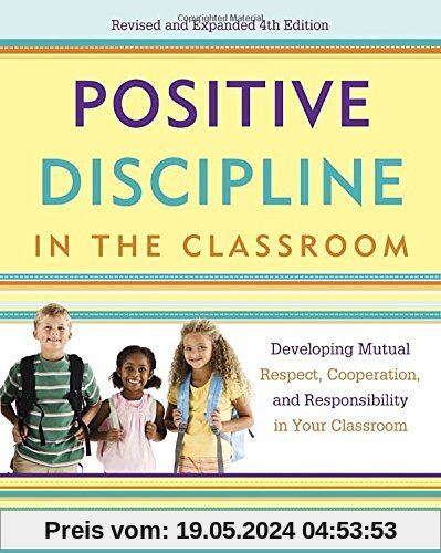 Positive Discipline in the Classroom: Developing Mutual Respect, Cooperation, and Responsibility in Your Classroom (Positive Discipline Library)